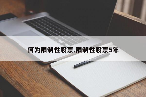 何为限制性股票,限制性股票5年