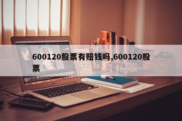 600120股票有赔钱吗,600120股票