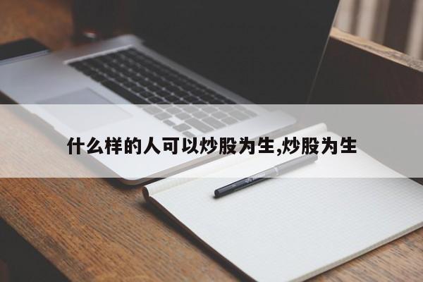 什么样的人可以炒股为生,炒股为生