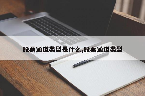 股票通道类型是什么,股票通道类型