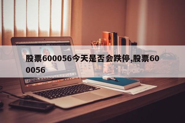 股票600056今天是否会跌停,股票600056