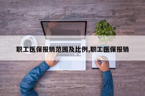 职工医保报销范围及比例,职工医保报销