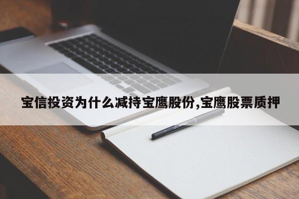 宝信投资为什么减持宝鹰股份,宝鹰股票质押