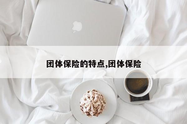 团体保险的特点,团体保险