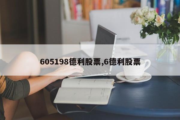 605198德利股票,6德利股票