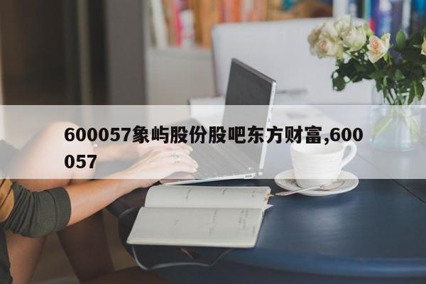 600057象屿股份股吧东方财富,600057