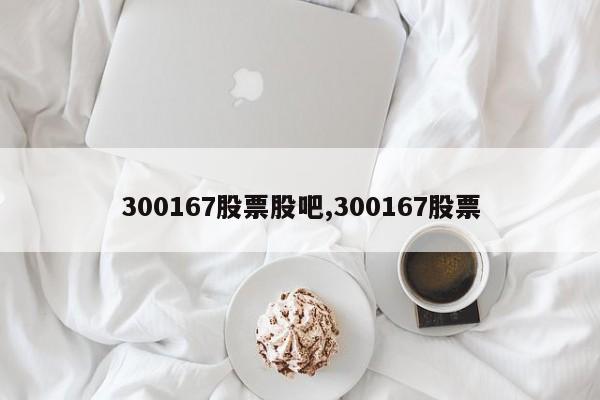 300167股票股吧,300167股票