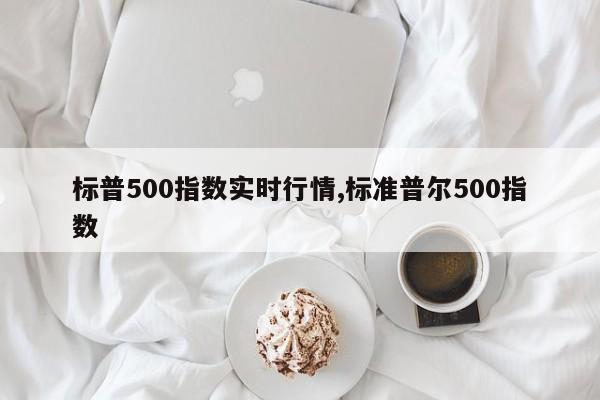 标普500指数实时行情,标准普尔500指数