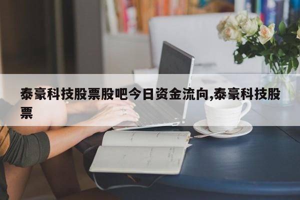 泰豪科技股票股吧今日资金流向,泰豪科技股票