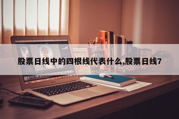 股票日线中的四根线代表什么,股票日线7