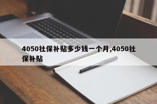 4050社保补贴多少钱一个月,4050社保补贴