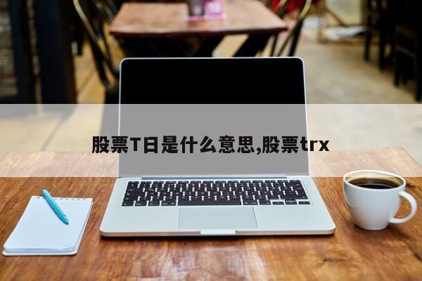 股票T日是什么意思,股票trx