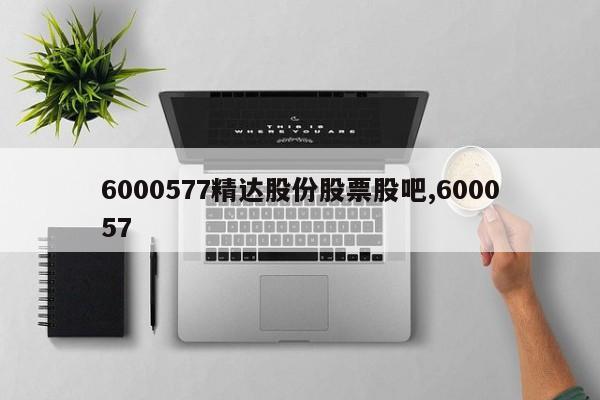 6000577精达股份股票股吧,600057